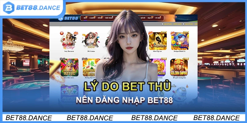 Lý do bet thủ nên đăng nhập Bet88