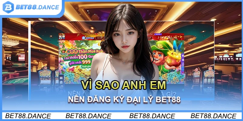 Vì sao anh em nên đăng ký đại lý Bet88