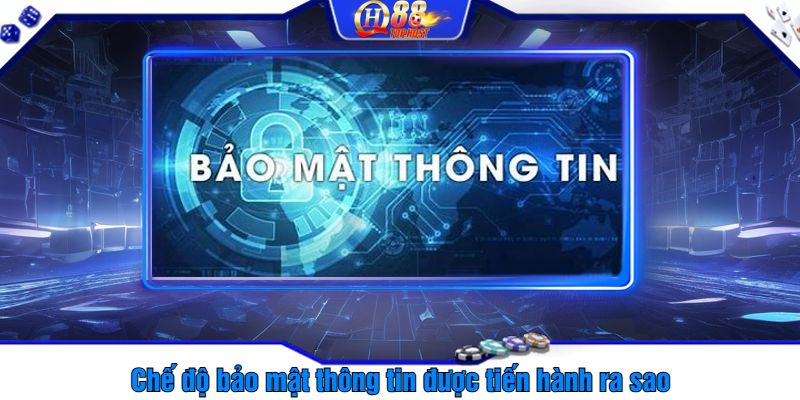 Chế độ bảo mật thông tin được tiến hành ra sao?