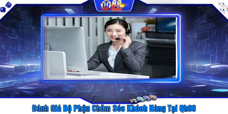 Đánh Giá Bộ Phận Chăm Sóc Khách Hàng Tại Qh88