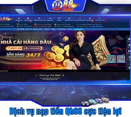 Xem Ngay Hướng Dẫn Nạp Tiền Qh88 An Toàn Và Nhanh Chóng