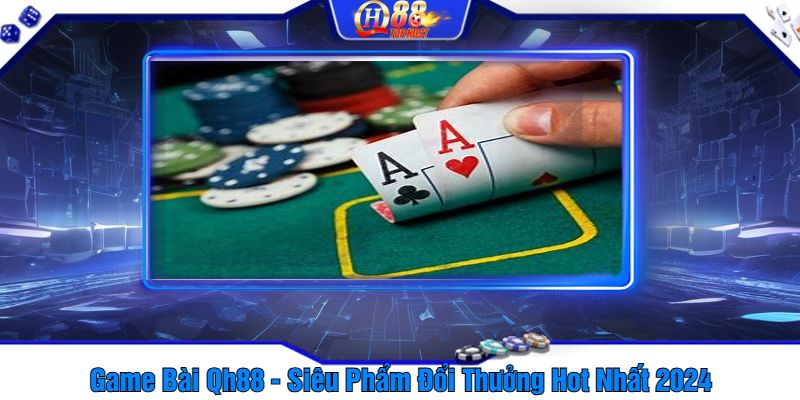 Game Bài Qh88 - Siêu Phẩm Đổi Thưởng Hot Nhất 2024