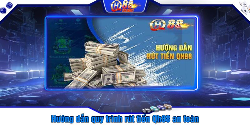 Hướng dẫn quy trình rút tiền Qh88 an toàn