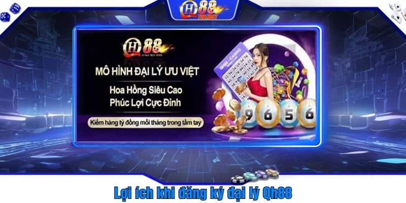 Lợi ích khi đăng ký đại lý Qh88