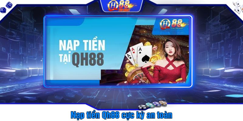 Nạp tiền Qh88 cực kỳ an toàn