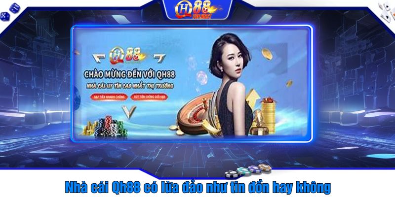 Nhà cái Qh88 có lừa đảo như tin đồn hay không?