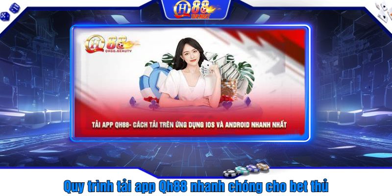 Quy trình tải app Qh88 nhanh chóng cho bet thủ