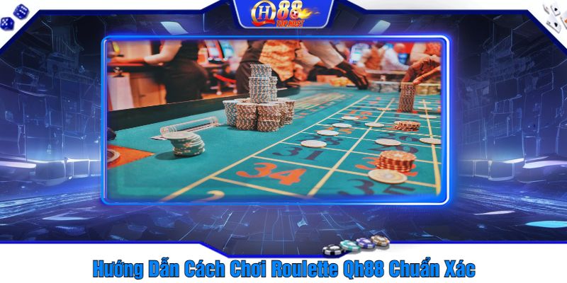 Hướng Dẫn Cách Chơi Roulette Qh88 Chuẩn Xác