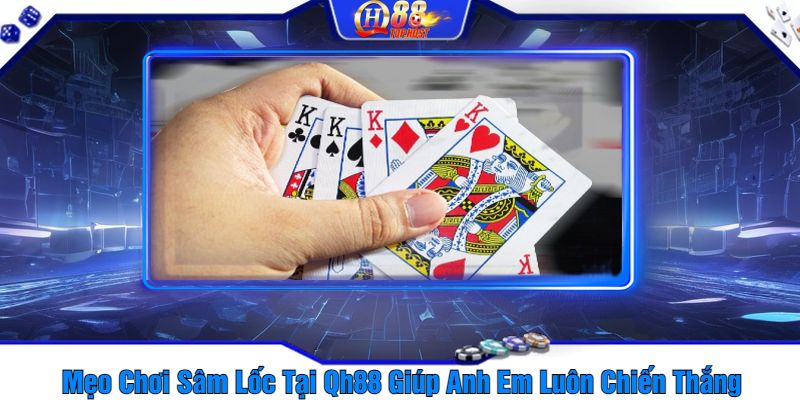 Mẹo Chơi Sâm Lốc Tại Qh88 Giúp Anh Em Luôn Chiến Thắng