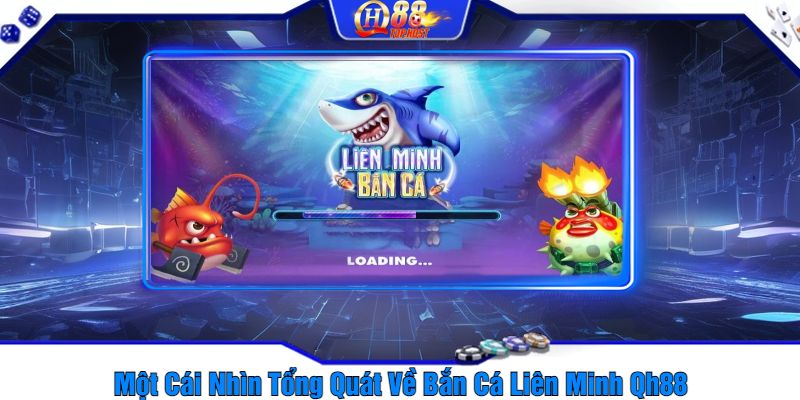 Một Cái Nhìn Tổng Quát Về Bắn Cá Liên Minh Qh88